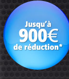 Jusqu'à 900€ de réduction*